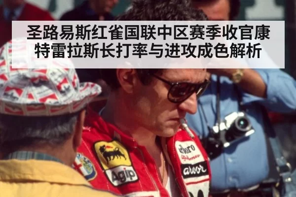 圣路易斯红雀国联中区赛季收官康特雷拉斯长打率与进攻成色解析